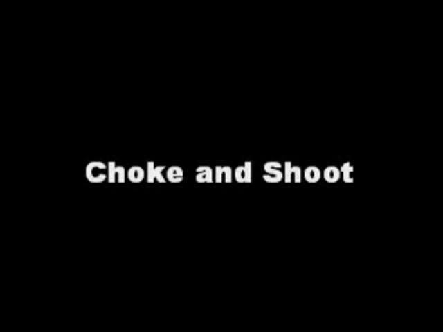 Choke and shoot