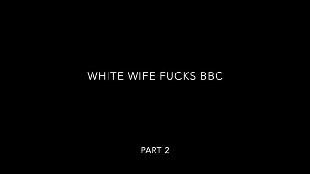 White Wife Fucks BBC Part 2