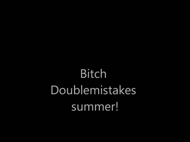 Bitch Doublemistakes summer