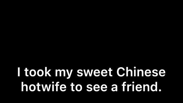 I took my Chinese hotwife to see a friend