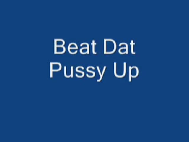 Beat dat pussy up